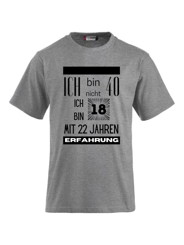 T-Shirts bedrucken mit Spruch - Ich bin nicht 40 ich bin 18 mit 22 Jahren Erfahrung