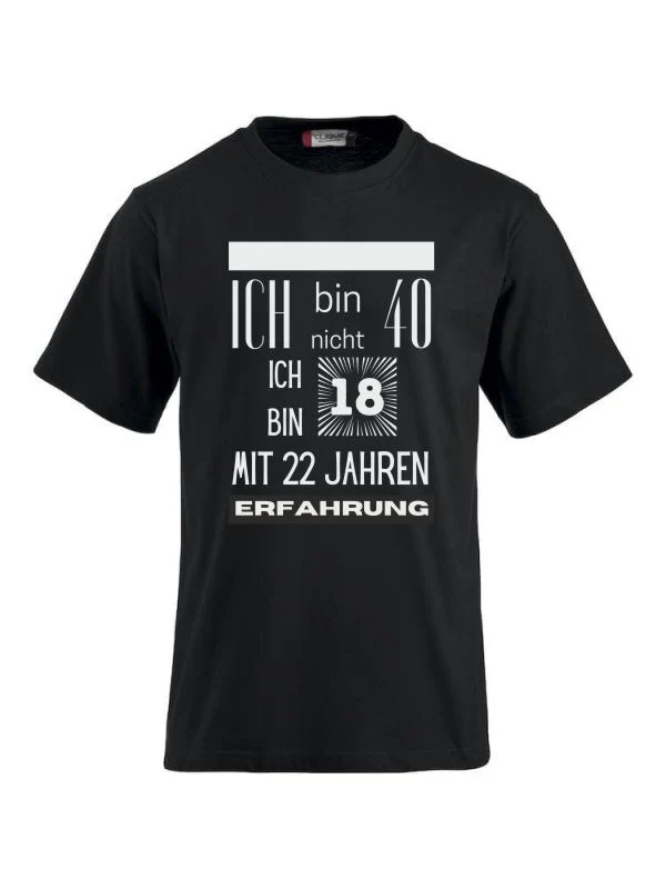 T-Shirts bedrucken mit Spruch - Ich bin nicht 40 ich bin 18 mit 22 Jahren Erfahrung