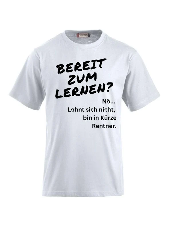 T-Shirts bedrucken Nö. Lohnt sich nicht, bin in Kürze Rentner.