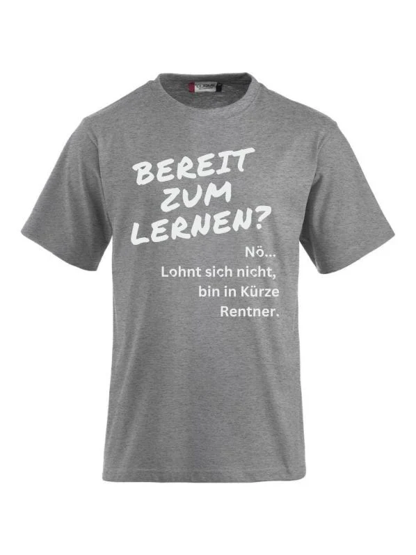 T-Shirts bedrucken Nö. Lohnt sich nicht, bin in Kürze Rentner.