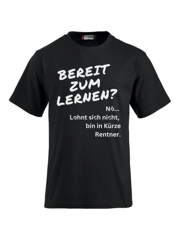 T-Shirts bedrucken Nö. Lohnt sich nicht, bin in Kürze Rentner.