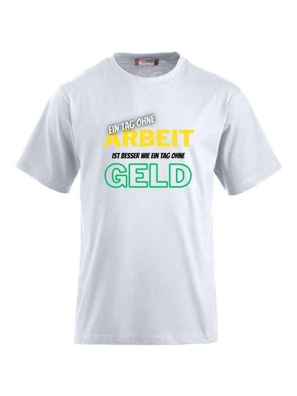 Ein Tag ohne Arbeit ist besser wie ein Tag ohne Geld- T-Shirts bedrucken