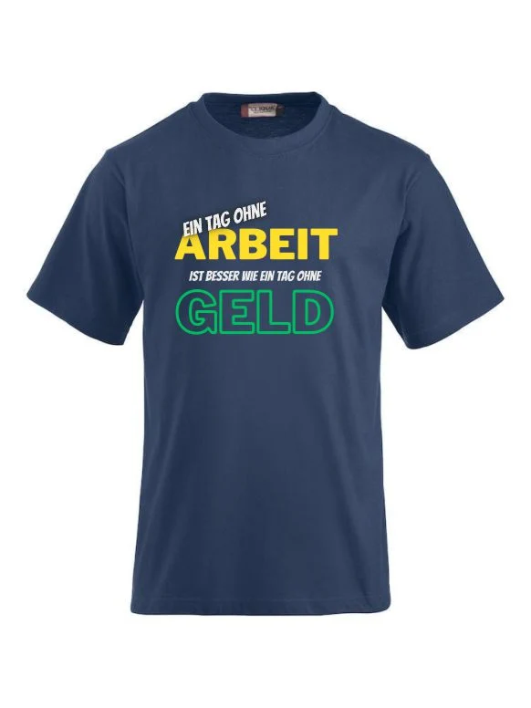 Ein Tag ohne Arbeit ist besser wie ein Tag ohne Geld- T-Shirts bedrucken