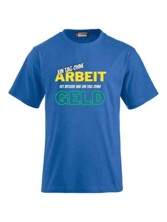 Ein Tag ohne Arbeit ist besser wie ein Tag ohne Geld- T-Shirts bedrucken