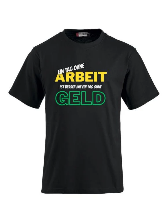 Ein Tag ohne Arbeit ist besser wie ein Tag ohne Geld- T-Shirts bedrucken